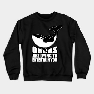 'Orcas Are Dying To Entertain' Animal Conservation Shirt Crewneck Sweatshirt